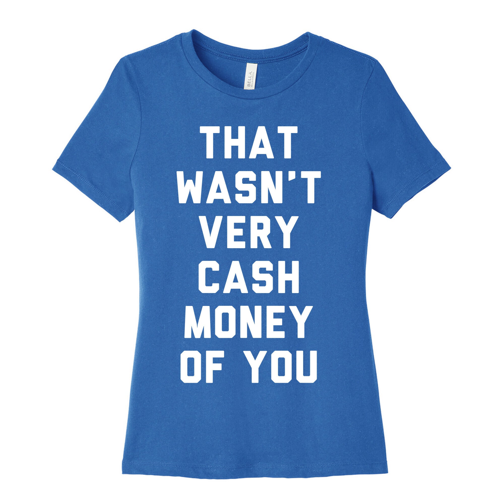 That Wasn't Very Cash Money Of You Women's Cotton Tee